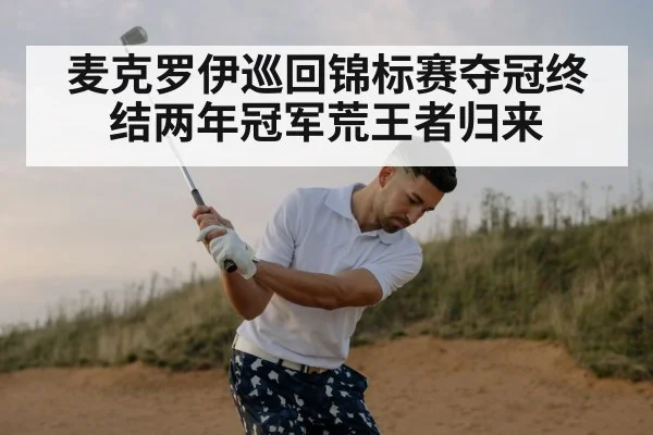 麦克罗伊巡回锦标赛夺冠终结两年冠军荒王者归来